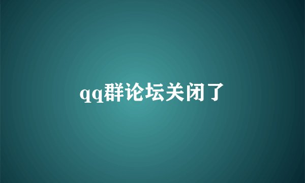 qq群论坛关闭了