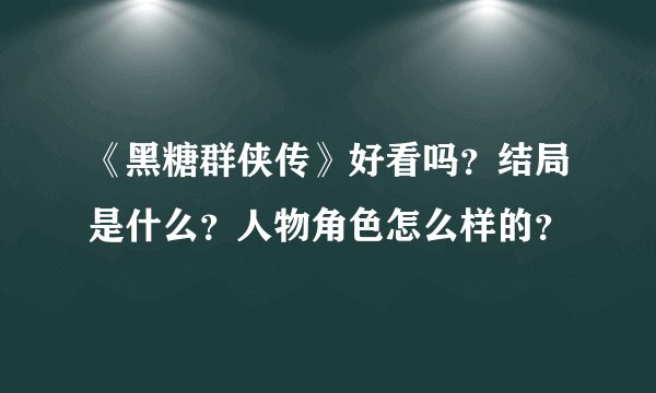 《黑糖群侠传》好看吗？结局是什么？人物角色怎么样的？