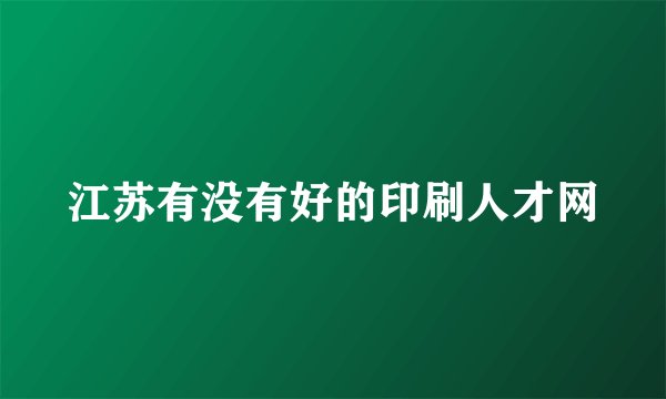 江苏有没有好的印刷人才网
