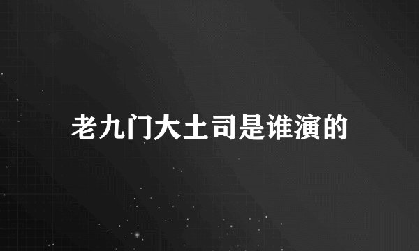 老九门大土司是谁演的