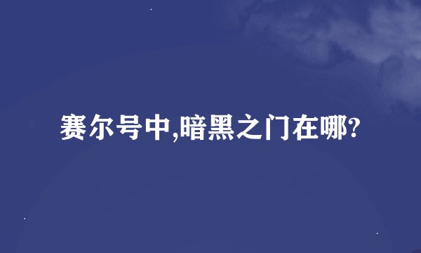 赛尔号中,暗黑之门在哪?