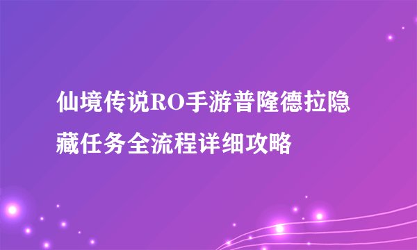 仙境传说RO手游普隆德拉隐藏任务全流程详细攻略