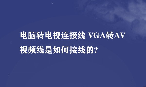 电脑转电视连接线 VGA转AV视频线是如何接线的?