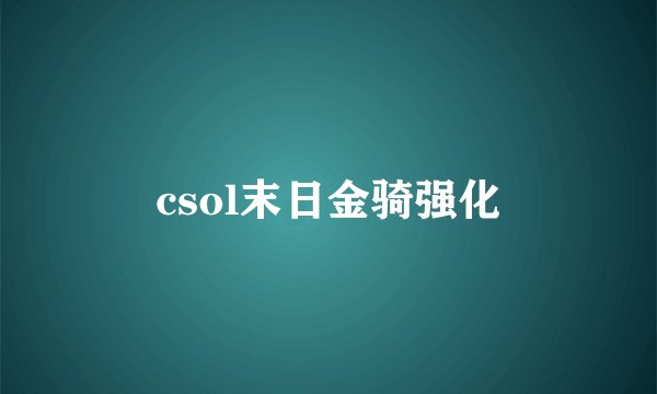 csol末日金骑强化