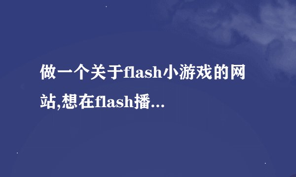 做一个关于flash小游戏的网站,想在flash播放前加一个广告需要怎么做