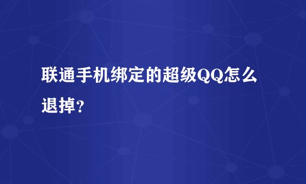 联通手机绑定的超级QQ怎么退掉？