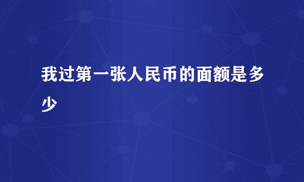 我过第一张人民币的面额是多少
