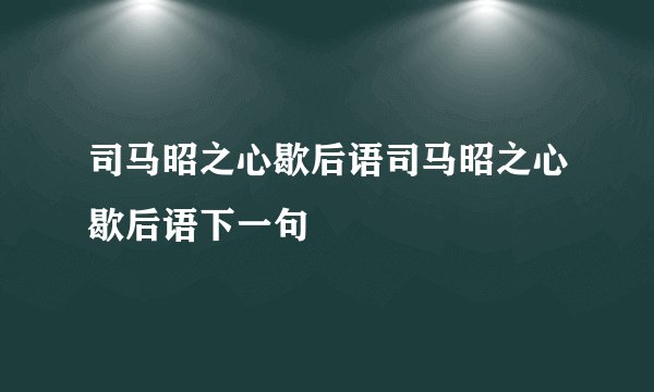 司马昭之心歇后语司马昭之心歇后语下一句