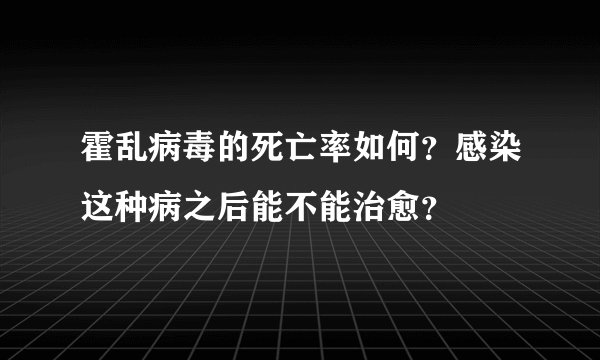 霍乱病毒的死亡率如何？感染这种病之后能不能治愈？