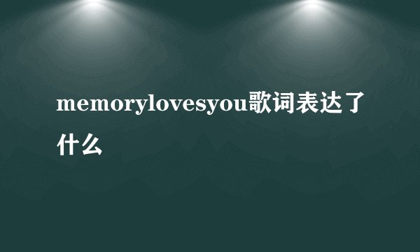 memorylovesyou歌词表达了什么