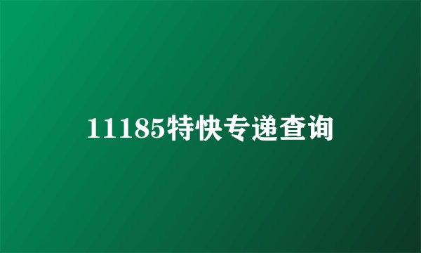 11185特快专递查询