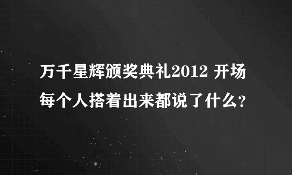 万千星辉颁奖典礼2012 开场每个人搭着出来都说了什么？