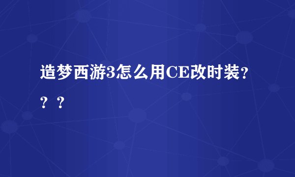 造梦西游3怎么用CE改时装？？？