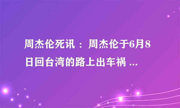 周杰伦死讯 ：周杰伦于6月8日回台湾的路上出车祸 当场死亡 [搜狐新闻]