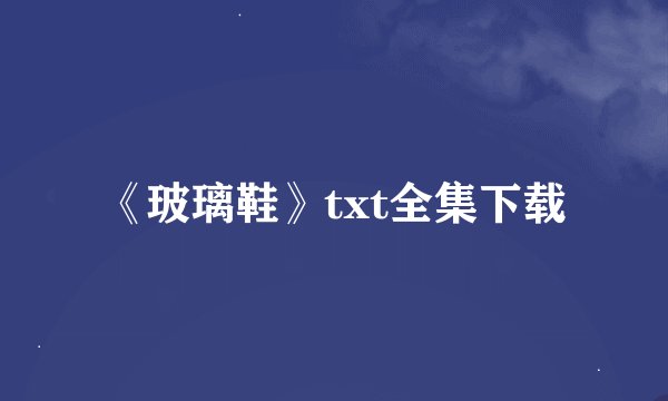 《玻璃鞋》txt全集下载