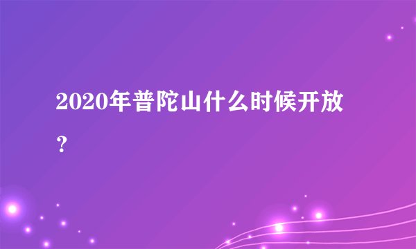 2020年普陀山什么时候开放？