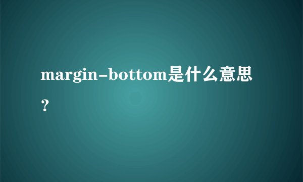 margin-bottom是什么意思？
