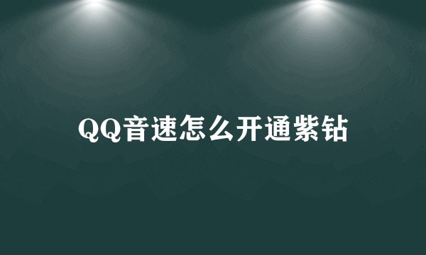 QQ音速怎么开通紫钻