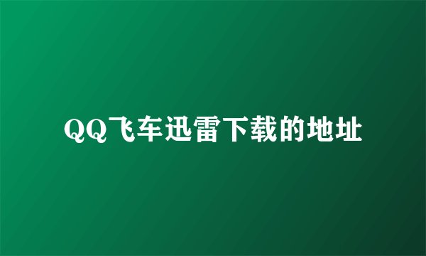 QQ飞车迅雷下载的地址