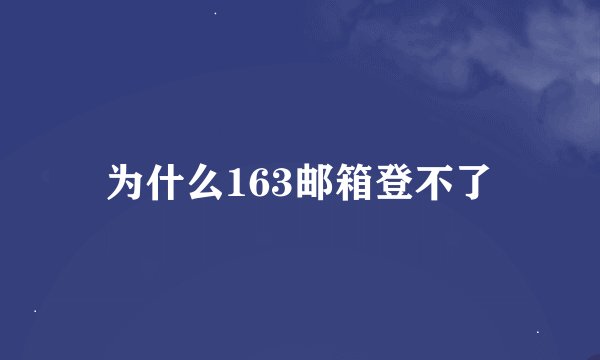 为什么163邮箱登不了