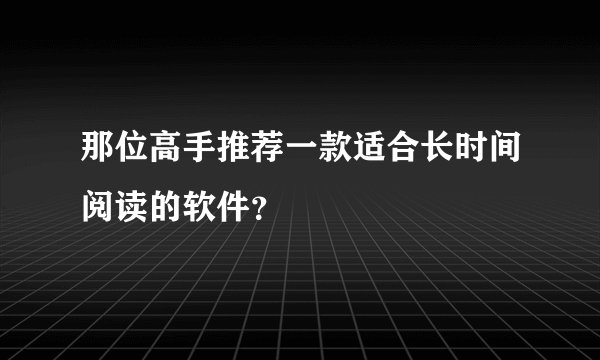 那位高手推荐一款适合长时间阅读的软件？