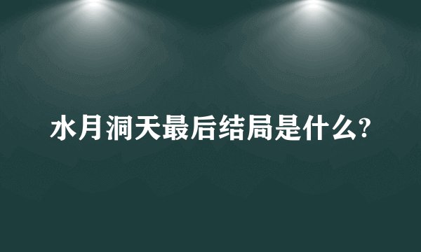 水月洞天最后结局是什么?