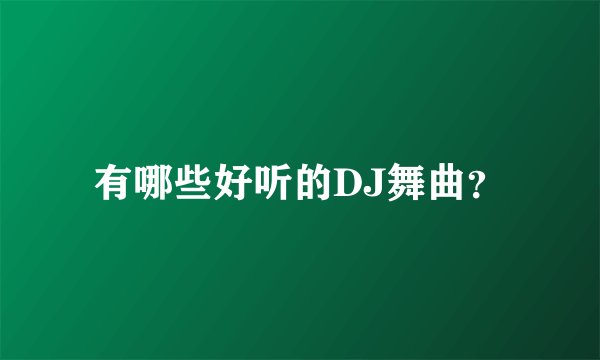 有哪些好听的DJ舞曲？