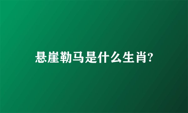 悬崖勒马是什么生肖?