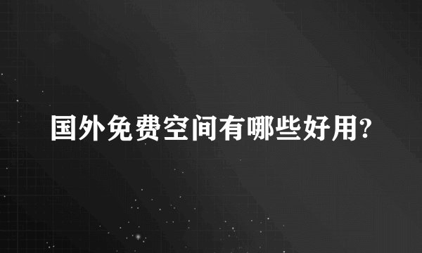 国外免费空间有哪些好用?