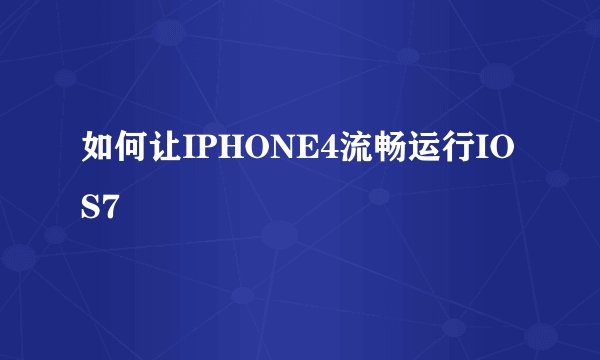 如何让IPHONE4流畅运行IOS7