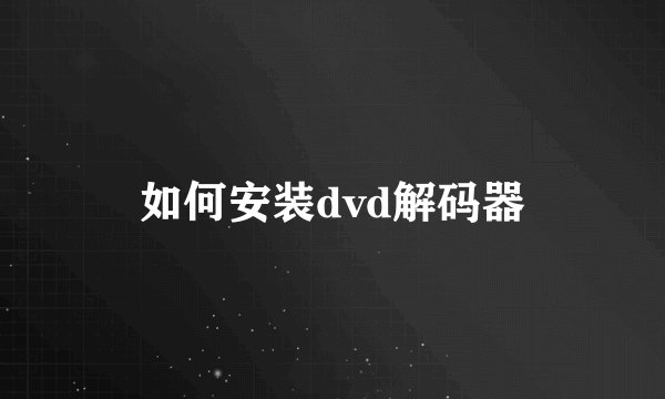 如何安装dvd解码器