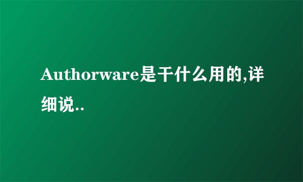 Authorware是干什么用的,详细说..
