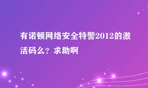 有诺顿网络安全特警2012的激活码么？求助啊