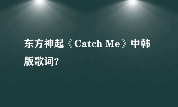 东方神起《Catch Me》中韩版歌词?