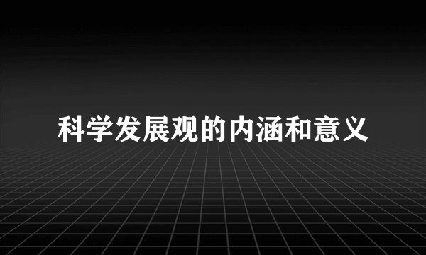 科学发展观的内涵和意义