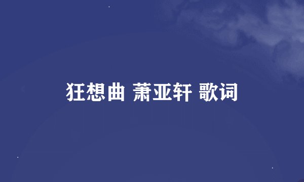 狂想曲 萧亚轩 歌词