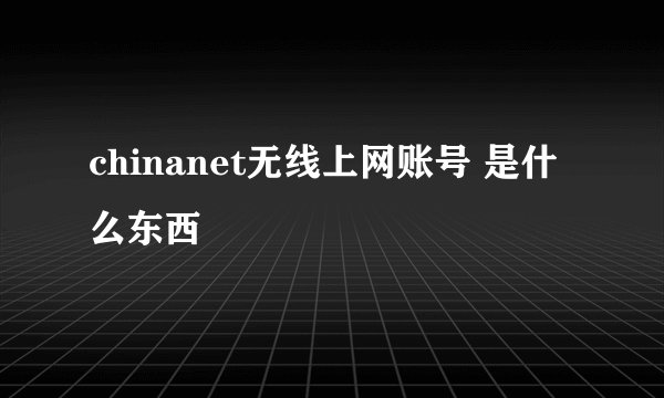 chinanet无线上网账号 是什么东西