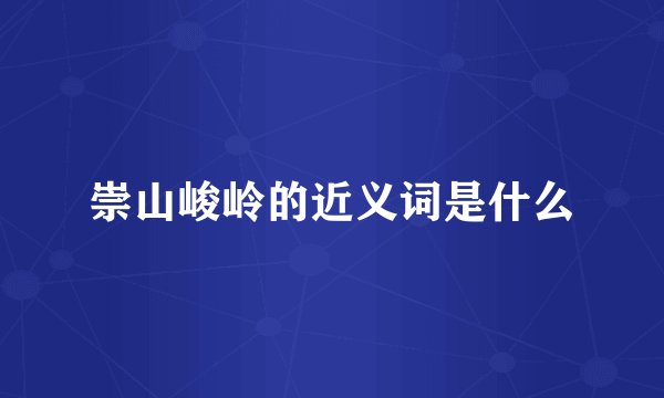 崇山峻岭的近义词是什么