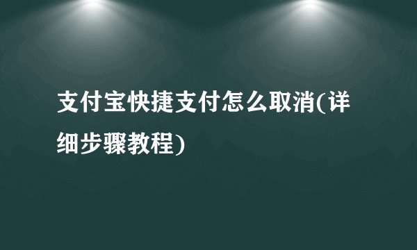 支付宝快捷支付怎么取消(详细步骤教程)