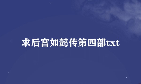 求后宫如懿传第四部txt