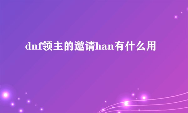 dnf领主的邀请han有什么用