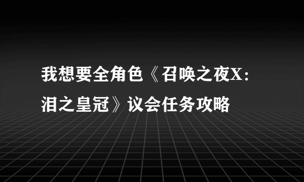 我想要全角色《召唤之夜X：泪之皇冠》议会任务攻略
