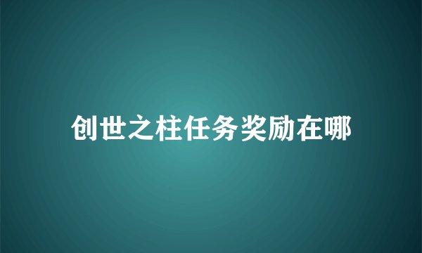 创世之柱任务奖励在哪