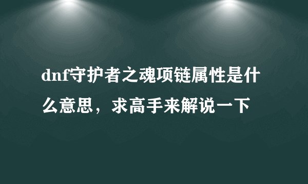 dnf守护者之魂项链属性是什么意思，求高手来解说一下