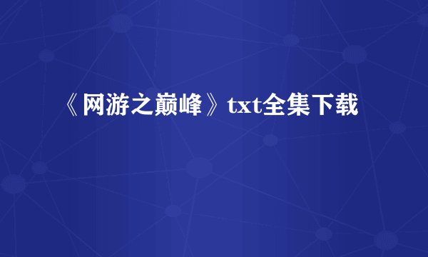 《网游之巅峰》txt全集下载