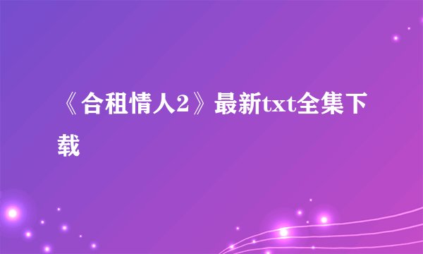 《合租情人2》最新txt全集下载