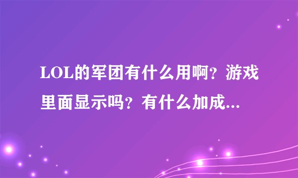 LOL的军团有什么用啊？游戏里面显示吗？有什么加成没有啊？