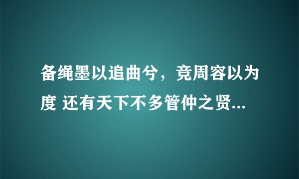 备绳墨以追曲兮，竞周容以为度 还有天下不多管仲之贤而多鲍叔能知人怎么翻译啊？