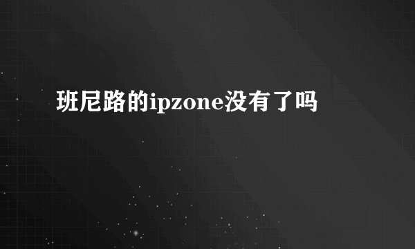 班尼路的ipzone没有了吗