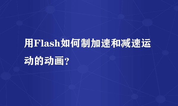 用Flash如何制加速和减速运动的动画？